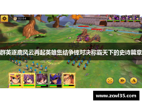 群英逐鹿风云再起英雄集结争锋对决称霸天下的史诗篇章