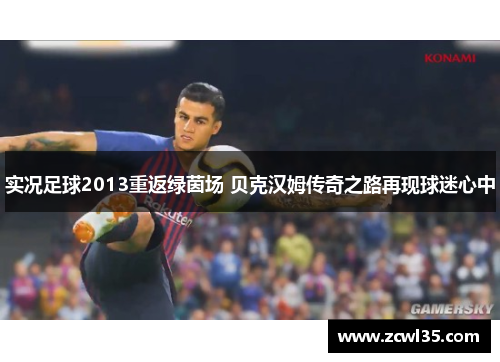实况足球2013重返绿茵场 贝克汉姆传奇之路再现球迷心中